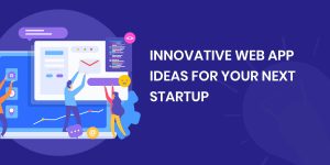 Innovative Web App Ideas For Your Next Startup
