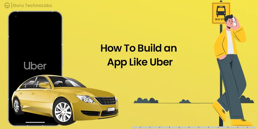How to Build an App Like Uber: A Comprehensive Guide