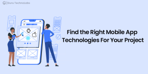 Find the Right Mobile App Technologies For Your Project