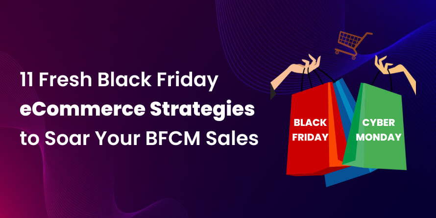 11 Fresh Black Friday eCommerce Strategies to Soar Your BFCM Sales