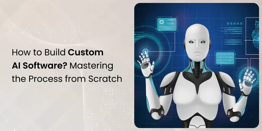 How to Build Custom AI Software? Mastering the Process from Scratch