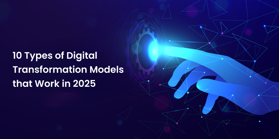 10 Types of Digital Transformation Models that Work in 2025