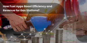 How Fuel Apps Boost Efficiency and Revenue for Gas Stations - Featured Image