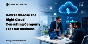 How to Choose the Right Cloud Consulting Company for Your Business