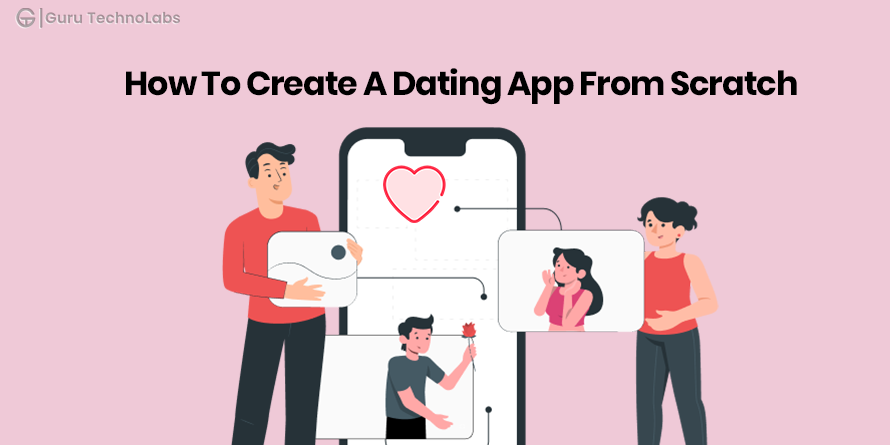 How to Create a Dating App From Scratch [A Complete Guide]