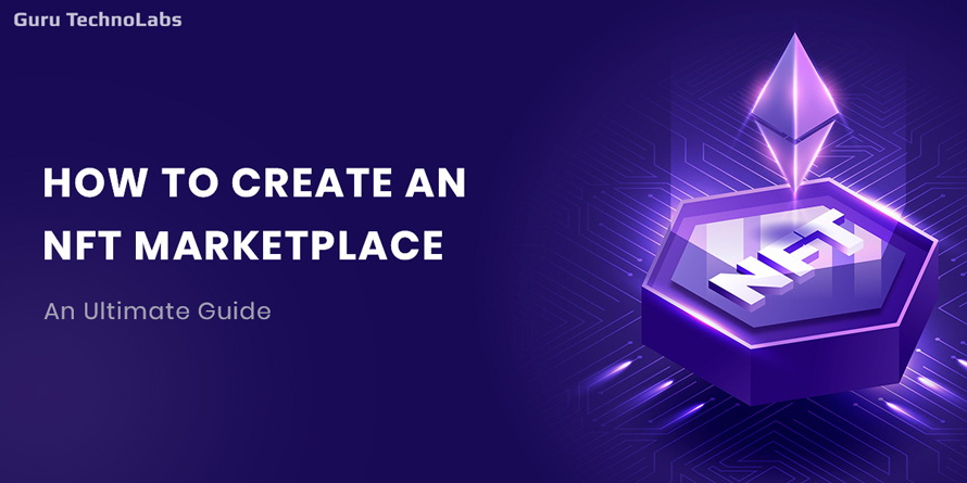 How to Create an NFT Marketplace: An Extensive Guide